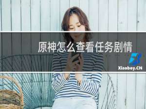 原神怎么查看任务剧情