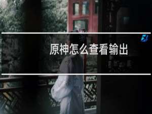 原神怎么查看输出