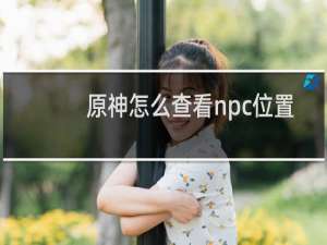 原神怎么查看npc位置