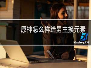 原神怎么样给男主换元素