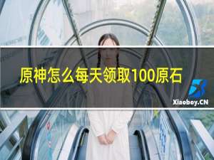 原神怎么每天领取100原石