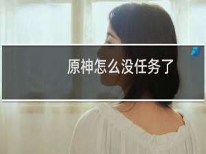 原神怎么没任务了