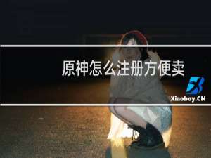 原神怎么注册方便卖