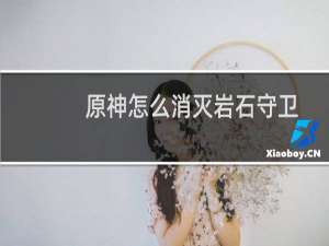 原神怎么消灭岩石守卫