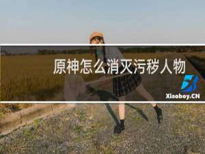 原神怎么消灭污秽人物