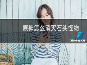 原神怎么消灭石头怪物
