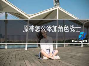 原神怎么添加角色战士