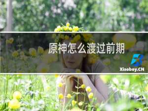 原神怎么渡过前期