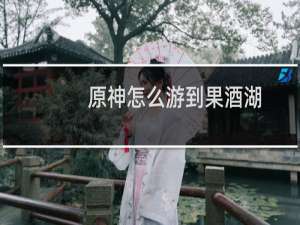 原神怎么游到果酒湖