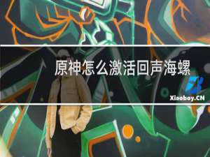 原神怎么激活回声海螺