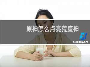 原神怎么点亮荒废神