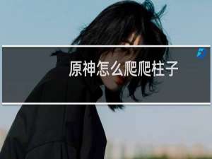 原神怎么爬爬柱子
