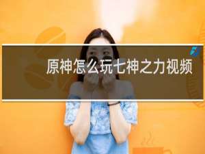 原神怎么玩七神之力视频