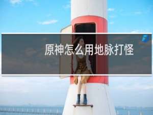 原神怎么用地脉打怪