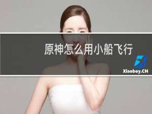 原神怎么用小船飞行