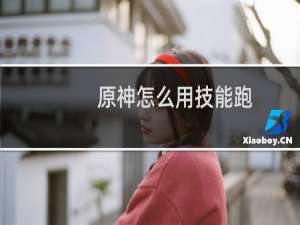 原神怎么用技能跑