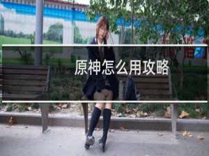 原神怎么用攻略