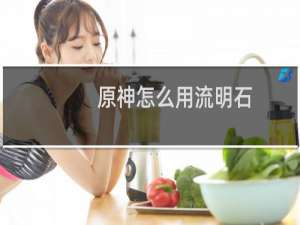 原神怎么用流明石