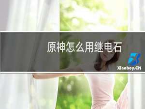 原神怎么用继电石