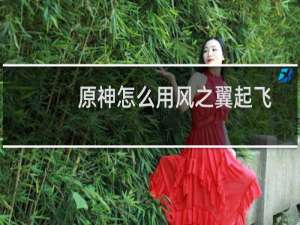 原神怎么用风之翼起飞