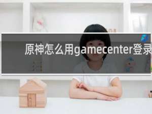 原神怎么用gamecenter登录
