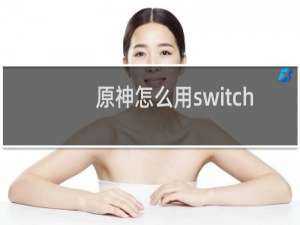 原神怎么用switch