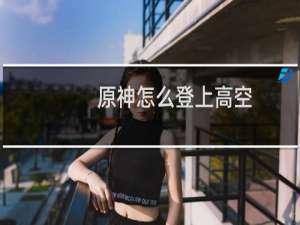原神怎么登上高空