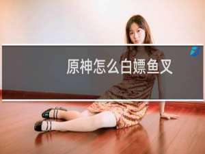 原神怎么白嫖鱼叉