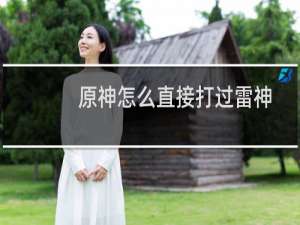 原神怎么直接打过雷神