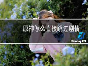 原神怎么直接跳过剧情