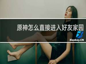 原神怎么直接进入好友家园