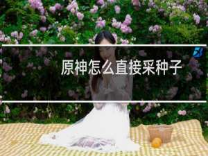 原神怎么直接采种子