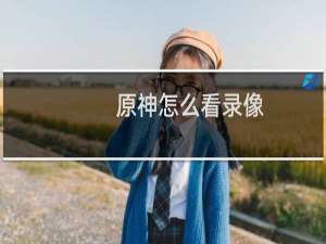 原神怎么看录像