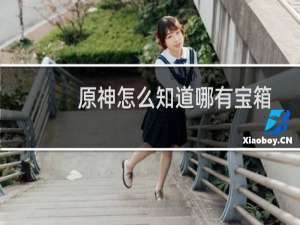 原神怎么知道哪有宝箱