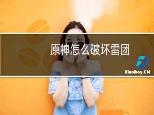 原神怎么破坏雷团