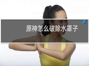 原神怎么破除水罩子