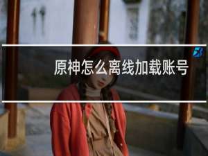 原神怎么离线加载账号
