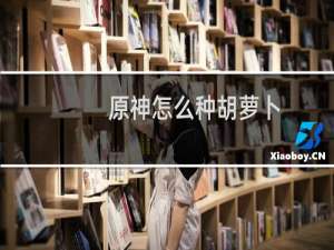 原神怎么种胡萝卜