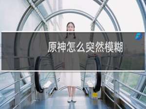 原神怎么突然模糊