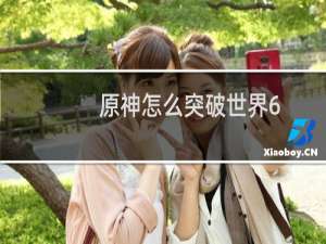 原神怎么突破世界6