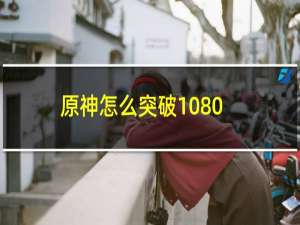 原神怎么突破1080