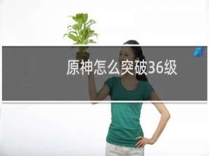 原神怎么突破36级