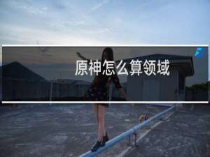 原神怎么算领域