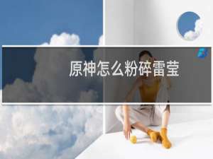 原神怎么粉碎雷莹