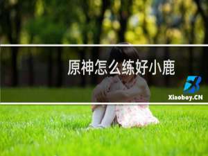 原神怎么练好小鹿