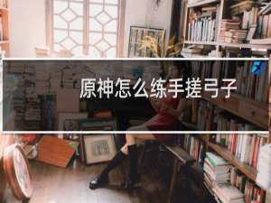原神怎么练手搓弓子
