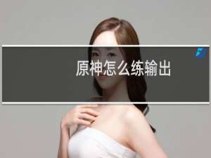 原神怎么练输出