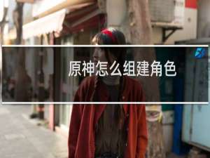 原神怎么组建角色