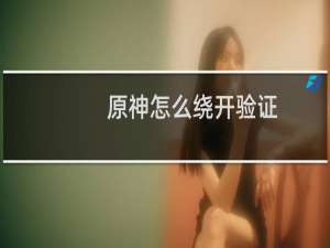 原神怎么绕开验证