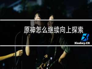 原神怎么继续向上探索
